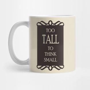 Too tall to think small - Quote for tall people Mug